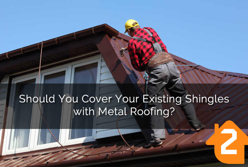 Cover Your Existing Shingles with Metal Roofing