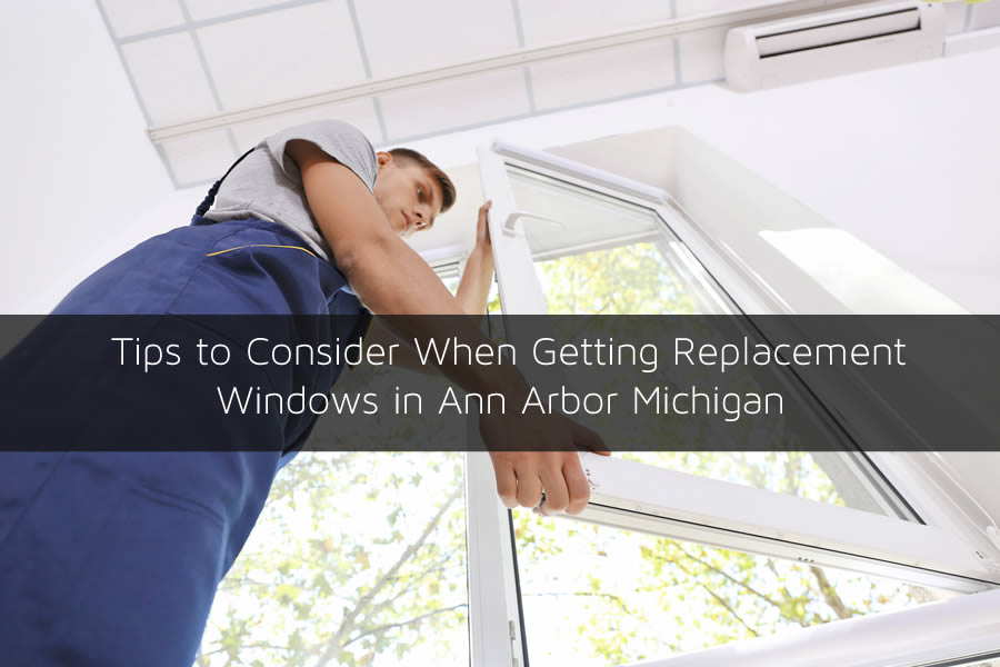 Tips to Consider When Getting Replacement Windows in Ann Arbor Michigan