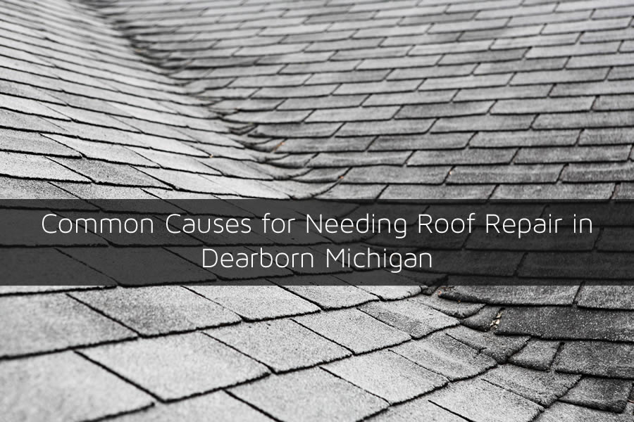 Common Causes for Needing Roof Repair in Dearborn Michigan