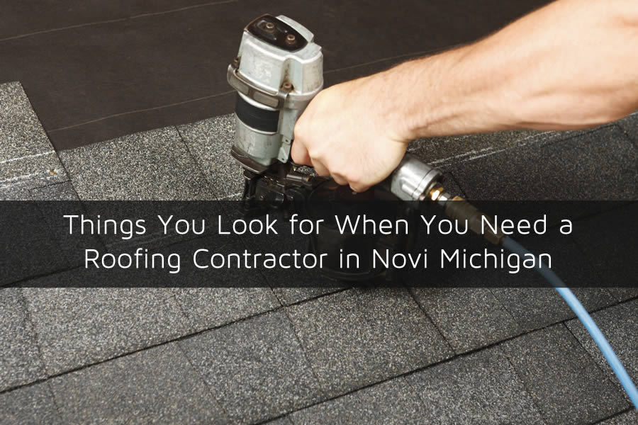 Things You Look for When You Need a Roofing Contractor in Novi Michigan