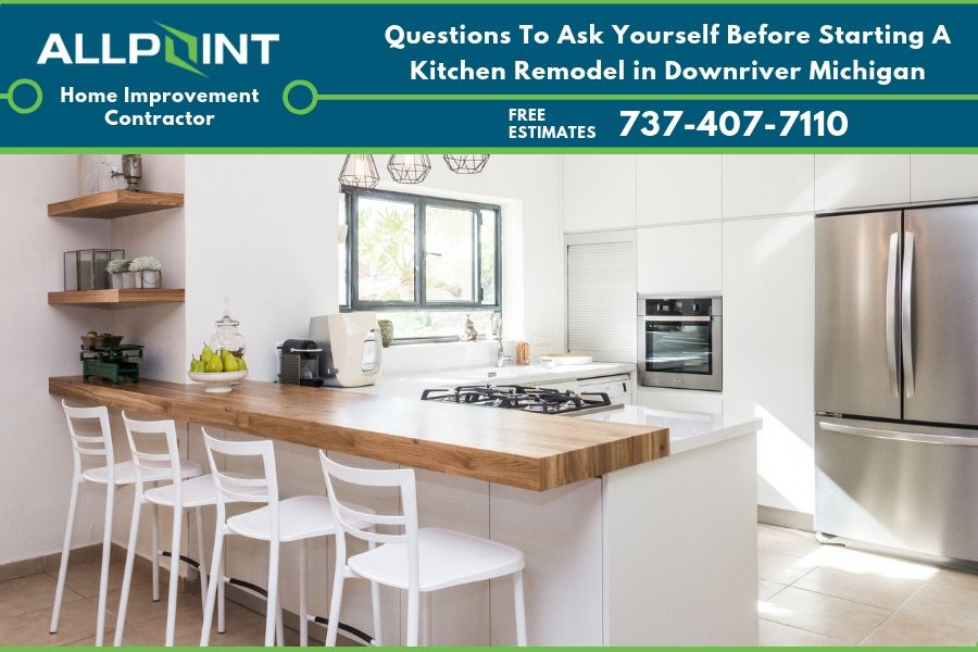 Questions To Ask Yourself Before Starting A Kitchen Remodel in Downriver Michigan
