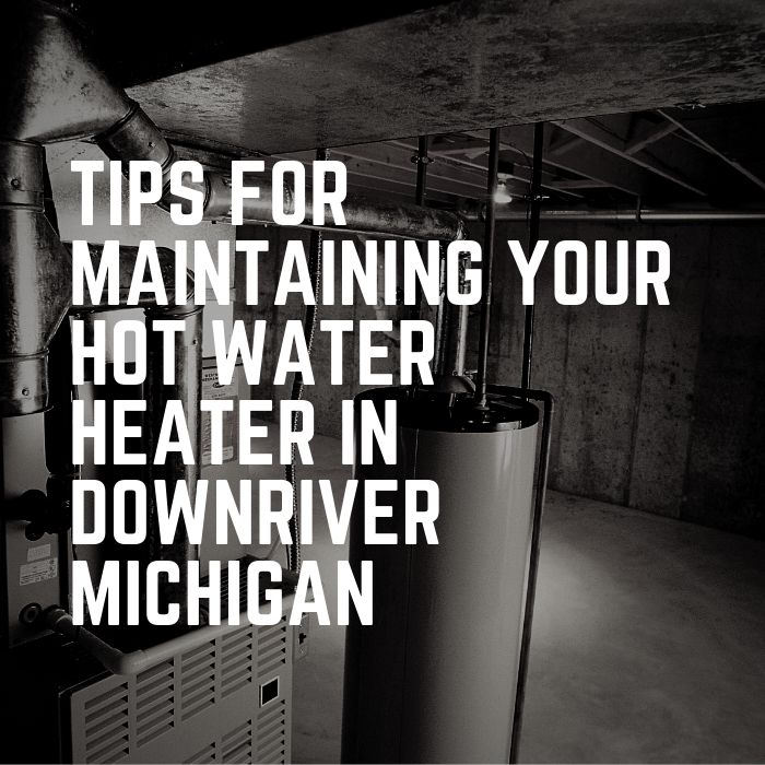Tips for Maintaining Your Hot Water Heater in Downriver Michigan