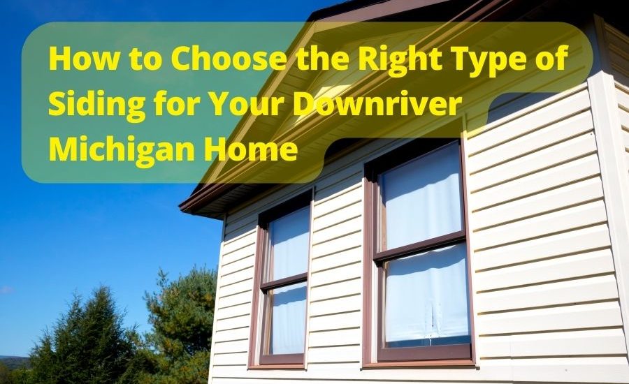 How to Choose the Right Type of Siding for Your Downriver Michigan Home