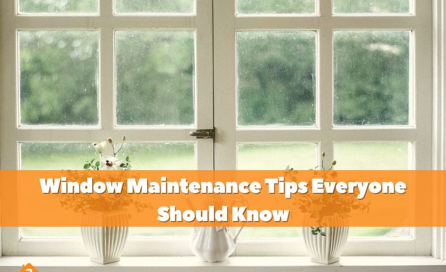 Window Maintenance Tips Everyone Should Know