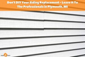 Don't DIY Your Siding Replacement - Leave It To The Professionals in Plymouth, MI