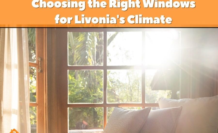 Choosing the Right Windows for Livonia's Climate